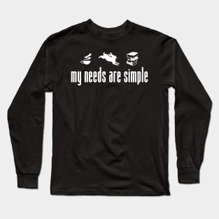 My Needs Are Simple' Funny Inspirational Gift Long Sleeve T-Shirt